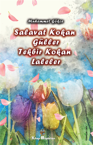 Salavat Kokan Güller Tekbir Kokan Laleler , Muhammet Gökçe , Kitap Müptelası Yayınları , 9786057162496 ,